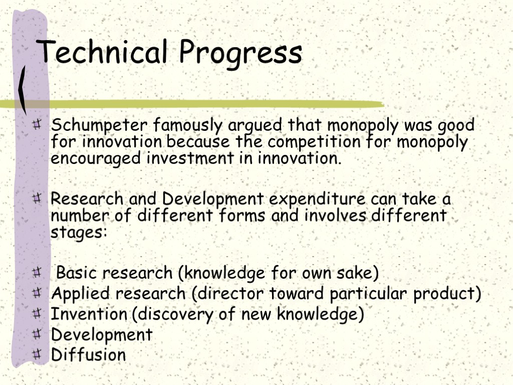 Technical Progress Schumpeter famously argued that monopoly was good for innovation because the competition